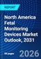 North America Fetal Monitoring Devices Market Outlook, 2031 - Product Image