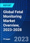 Global Fetal Monitoring Market Overview, 2023-2028 - Product Image