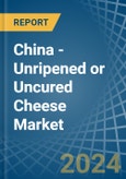 China - Unripened or Uncured Cheese - Market Analysis, Forecast, Size, Trends and Insights- Product Image