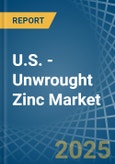 U.S. - Unwrought Zinc - Market Analysis, Forecast, Size, Trends and Insights- Product Image