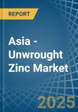 Asia - Unwrought Zinc - Market Analysis, Forecast, Size, Trends and Insights- Product Image