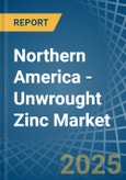 Northern America - Unwrought Zinc - Market Analysis, Forecast, Size, Trends and Insights- Product Image