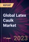 Global Latex Caulk Market 2024-2028 - Product Image
