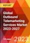 Global Outbound Telemarketing Services Market 2023-2027 - Product Thumbnail Image