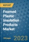 Foamed Plastic Insulation Products Market - Global Industry Analysis, Size, Share, Growth, Trends, Regional Outlook, and Forecast 2023-2030 - (By Type Coverage, Application Coverage, Geographic Coverage and Company) - Product Thumbnail Image