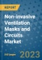 Non-invasive Ventilation Masks and Circuits Market - Global Industry Analysis, Size, Share, Growth, Trends, and Forecast 2031 - Product Image
