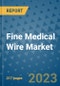 Fine Medical Wire Market - Global Industry Analysis, Size, Share, Growth, Trends, and Forecast 2031 - By Product, Technology, Grade, Application, End-user, Region: (North America, Europe, Asia Pacific, Latin America and Middle East and Africa) - Product Thumbnail Image