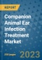 Companion Animal Ear Infection Treatment Market - Global Industry Analysis, Size, Share, Growth, Trends, and Forecast 2031 - By Product, Technology, Grade, Application, End-user, Region: (North America, Europe, Asia Pacific, Latin America and Middle East and Africa) - Product Image