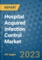 Hospital Acquired Infection Control Market - Global Industry Analysis, Size, Share, Growth, Trends, and Forecast 2031 - By Product, Technology, Grade, Application, End-user, Region: (North America, Europe, Asia Pacific, Latin America and Middle East and Africa) - Product Image