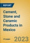 Cement, Stone and Ceramic Products in Mexico - Product Image