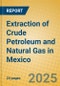 Extraction of Crude Petroleum and Natural Gas in Mexico - Product Thumbnail Image