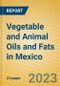 Vegetable and Animal Oils and Fats in Mexico - Product Image