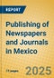 Publishing of Newspapers and Journals in Mexico - Product Image