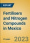 Fertilisers and Nitrogen Compounds in Mexico - Product Thumbnail Image