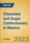 Chocolate and Sugar Confectionery in Mexico - Product Image