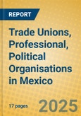 Trade Unions, Professional, Political Organisations in Mexico- Product Image