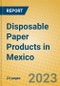 Disposable Paper Products in Mexico - Product Image