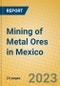 Mining of Metal Ores in Mexico - Product Image