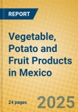 Vegetable, Potato and Fruit Products in Mexico- Product Image