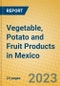 Vegetable, Potato and Fruit Products in Mexico - Product Image