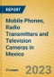 Mobile Phones, Radio Transmitters and Television Cameras in Mexico - Product Image