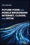 Future Fixed and Mobile Broadband Internet, Clouds, and IoT/AI. Edition No. 1 - Product Thumbnail Image