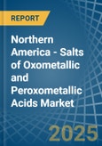 Northern America - Salts of Oxometallic and Peroxometallic Acids (Excluding Chromates, Dichromates, Peroxochromates, Manganites, Manganates, Permanganates, Molybdates, Tungstates) - Market Analysis, Forecast, Size, Trends and Insights- Product Image