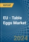 EU - Table Eggs - Market Analysis, Forecast, Size, Trends and Insights - Product Thumbnail Image