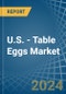 U.S. - Table Eggs - Market Analysis, Forecast, Size, Trends and Insights - Product Thumbnail Image