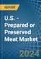 U.S. - Prepared or Preserved Meat - Market Analysis, Forecast, Size, Trends and Insights - Product Thumbnail Image