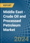 Middle East - Crude Oil and Processed Petroleum - Market Analysis, Forecast, Size, Trends and Insights - Product Image