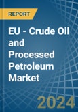 EU - Crude Oil and Processed Petroleum - Market Analysis, Forecast, Size, Trends and Insights- Product Image