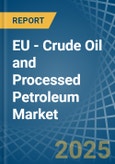 EU - Crude Oil and Processed Petroleum - Market Analysis, Forecast, Size, Trends and Insights- Product Image