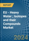 EU - Heavy Water (Deuterium Oxide); Isotopes and their Compounds (Excluding Radioactive and the Fissile or Fertile Chemical Isotopes) - Market Analysis, Forecast, Size, Trends and Insights- Product Image