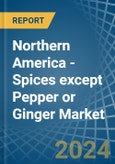 Northern America - Spices except Pepper or Ginger - Market Analysis, Forecast, Size, Trends and Insights- Product Image