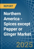 Northern America - Spices except Pepper or Ginger - Market Analysis, Forecast, Size, Trends and Insights- Product Image