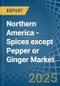 Northern America - Spices except Pepper or Ginger - Market Analysis, Forecast, Size, Trends and Insights - Product Image