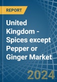 United Kingdom - Spices except Pepper or Ginger - Market Analysis, Forecast, Size, Trends and Insights- Product Image