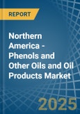 Northern America - Phenols and Other Oils and Oil Products - Market Analysis, Forecast, Size, Trends and Insights- Product Image