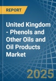 United Kingdom - Phenols and Other Oils and Oil Products - Market Analysis, Forecast, Size, Trends and Insights- Product Image