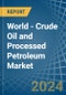 World - Crude Oil and Processed Petroleum - Market Analysis, Forecast, Size, Trends and Insights - Product Image