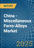 China - Miscellaneous Ferro-Alloys - Market Analysis, Forecast, Size, Trends and Insights- Product Image