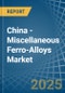 China - Miscellaneous Ferro-Alloys - Market Analysis, Forecast, Size, Trends and Insights - Product Image