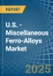 U.S. - Miscellaneous Ferro-Alloys - Market Analysis, Forecast, Size, Trends and Insights - Product Thumbnail Image