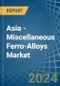 Asia - Miscellaneous Ferro-Alloys - Market Analysis, Forecast, Size, Trends and Insights - Product Image