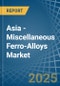 Asia - Miscellaneous Ferro-Alloys - Market Analysis, Forecast, Size, Trends and Insights - Product Image