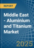 Middle East - Aluminium and Titanium - Market Analysis, Forecast, Size, Trends and Insights- Product Image