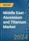 Middle East - Aluminium and Titanium - Market Analysis, Forecast, Size, Trends and Insights - Product Image