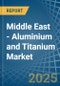 Middle East - Aluminium and Titanium - Market Analysis, Forecast, Size, Trends and Insights - Product Image