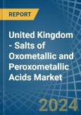 United Kingdom - Salts of Oxometallic and Peroxometallic Acids (Excluding Chromates, Dichromates, Peroxochromates, Manganites, Manganates, Permanganates, Molybdates, Tungstates) - Market Analysis, Forecast, Size, Trends and Insights- Product Image
